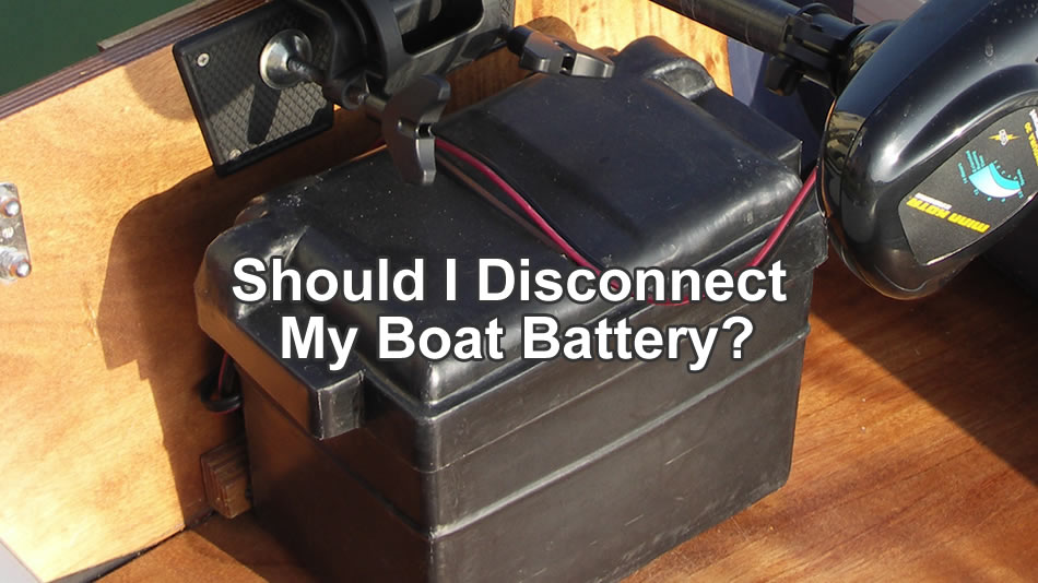 Should I Disconnect my boat battery